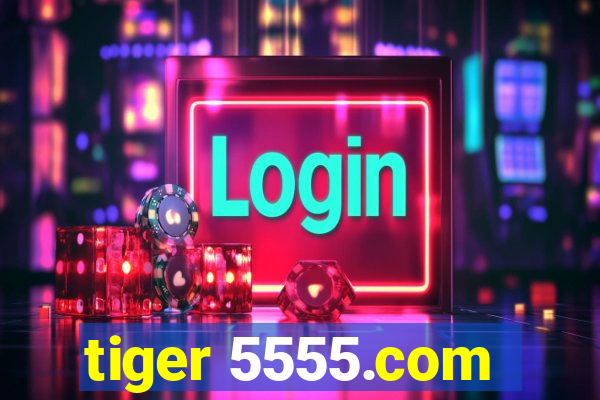 tiger 5555.com